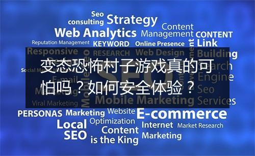 变态恐怖村子游戏真的可怕吗？如何安全体验？