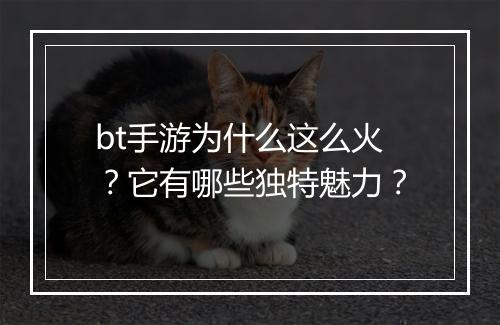 bt手游为什么这么火？它有哪些独特魅力？