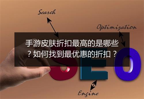 手游皮肤折扣最高的是哪些?如何找到最优惠的折扣?