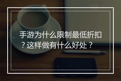 手游为什么限制最低折扣？这样做有什么好处？