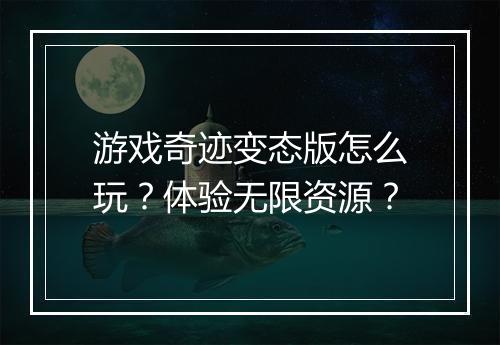 游戏奇迹变态版怎么玩?体验无限资源?