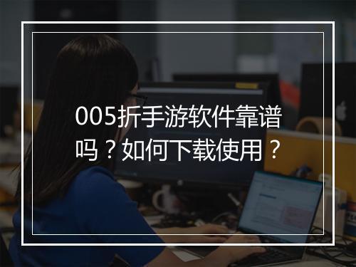 005折手游软件靠谱吗？如何下载使用？