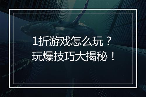 1折游戏怎么玩?玩爆技巧大揭秘!