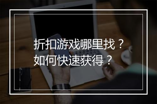 折扣游戏哪里找？如何快速获得？