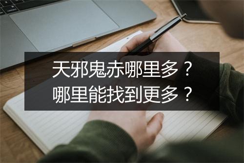 天邪鬼赤哪里多？哪里能找到更多？