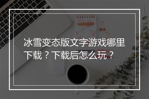 冰雪变态版文字游戏哪里下载？下载后怎么玩？