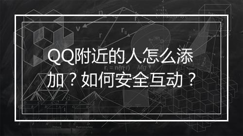 QQ附近的人怎么添加？如何安全互动？