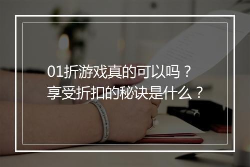 01折游戏真的可以吗？享受折扣的秘诀是什么？