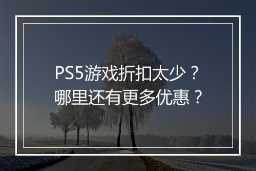 PS5游戏折扣太少？哪里还有更多优惠？