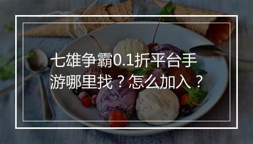 七雄争霸0.1折平台手游哪里找？怎么加入？
