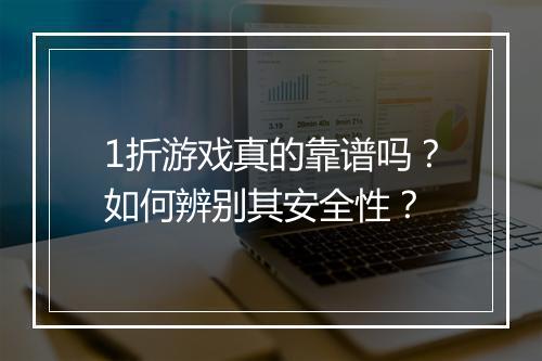 1折游戏真的靠谱吗？如何辨别其安全性？