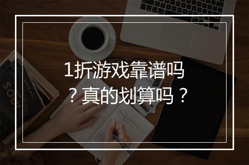 1折游戏靠谱吗？真的划算吗？