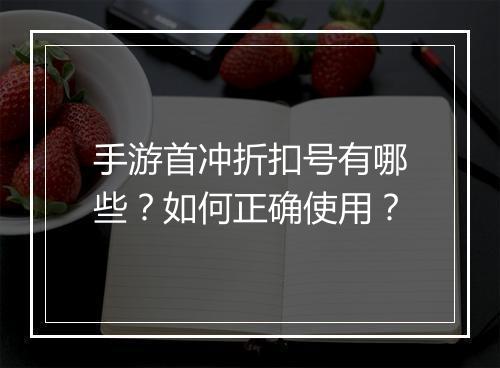 手游首冲折扣号有哪些？如何正确使用？
