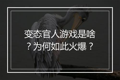 变态官人游戏是啥?为何如此火爆?