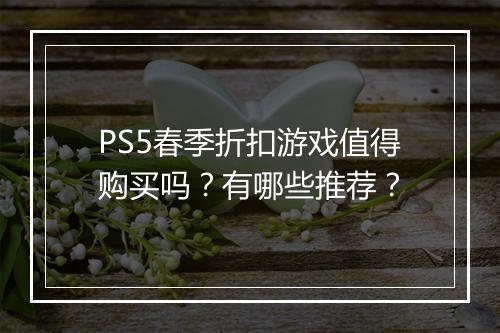 PS5春季折扣游戏值得购买吗？有哪些推荐？