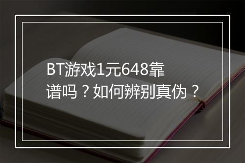 BT游戏1元648靠谱吗？如何辨别真伪？