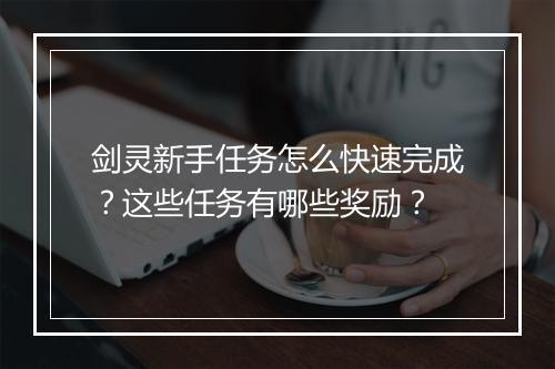 剑灵新手任务怎么快速完成?这些任务有哪些奖励?