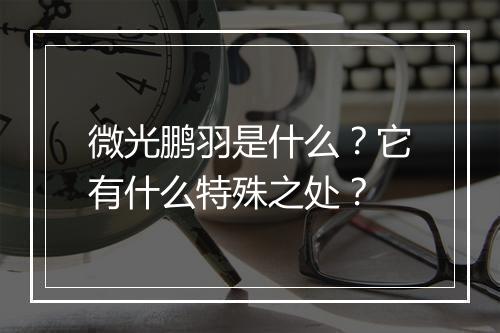 微光鹏羽是什么？它有什么特殊之处？