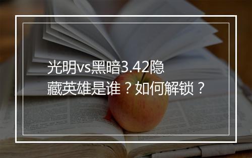 光明vs黑暗3.42隐藏英雄是谁？如何解锁？