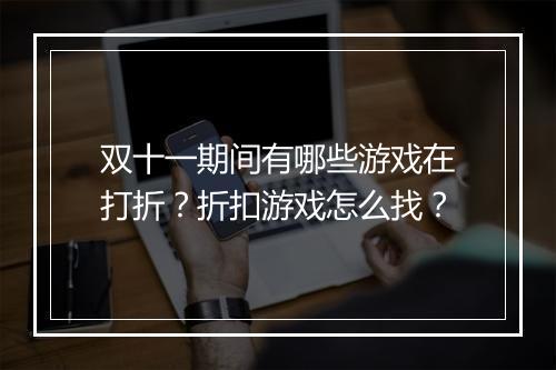 双十一期间有哪些游戏在打折?折扣游戏怎么找?