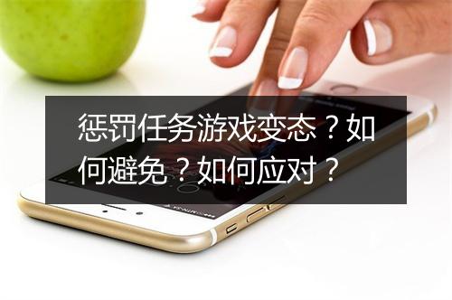惩罚任务游戏变态?如何避免?如何应对?