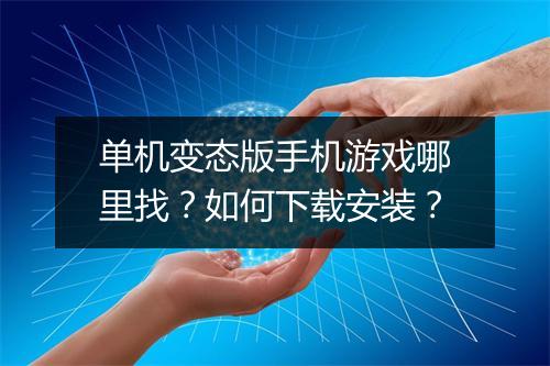 单机变态版手机游戏哪里找?如何下载安装?