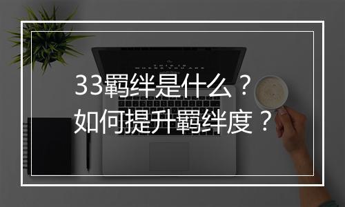 33羁绊是什么？如何提升羁绊度？
