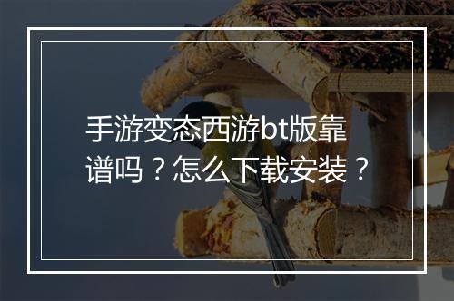 手游变态西游bt版靠谱吗？怎么下载安装？