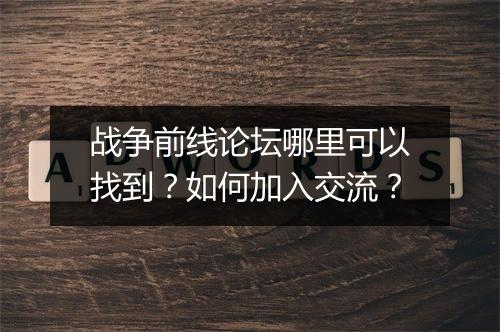 战争前线论坛哪里可以找到？如何加入交流？