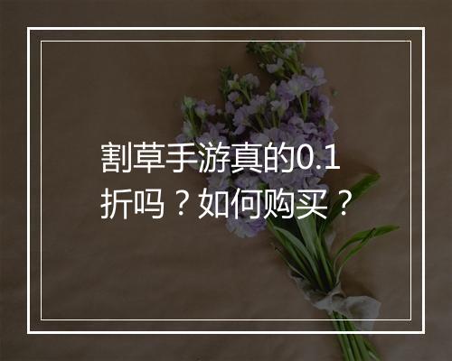 割草手游真的0.1折吗？如何购买？