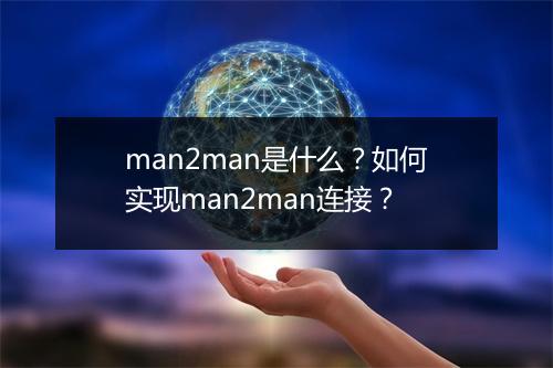 man2man是什么？如何实现man2man连接？