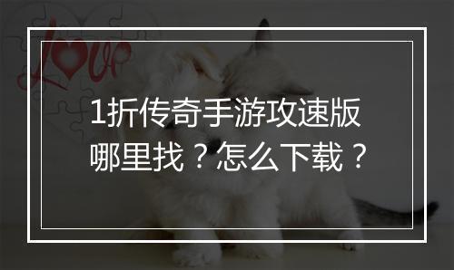 1折传奇手游攻速版哪里找？怎么下载？