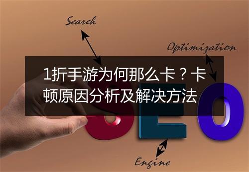 1折手游为何那么卡？卡顿原因分析及解决方法