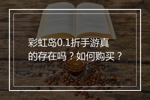 彩虹岛0.1折手游真的存在吗？如何购买？
