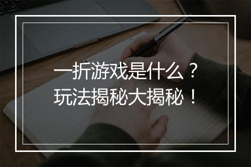 一折游戏是什么？玩法揭秘大揭秘！