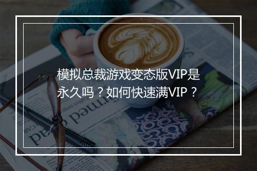 模拟总裁游戏变态版VIP是永久吗？如何快速满VIP？