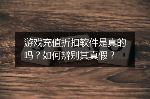 游戏充值折扣软件是真的吗?如何辨别其真假?