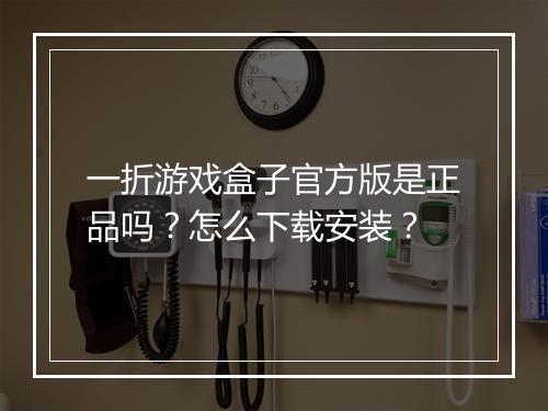 一折游戏盒子官方版是正品吗?怎么下载安装?
