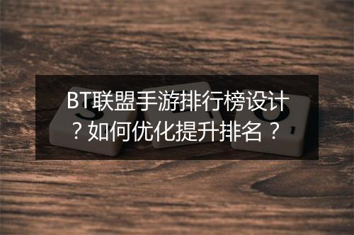 BT联盟手游排行榜设计?如何优化提升排名?