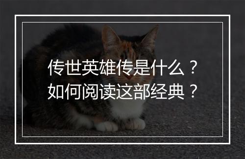 传世英雄传是什么？如何阅读这部经典？