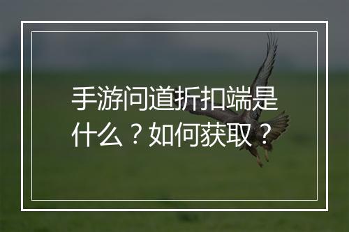 手游问道折扣端是什么？如何获取？