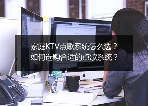 家庭KTV点歌系统怎么选?如何选购合适的点歌系统?