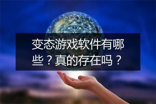 变态游戏软件有哪些？真的存在吗？