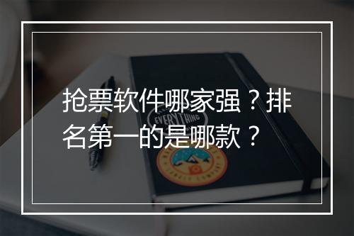 抢票软件哪家强？排名第一的是哪款？