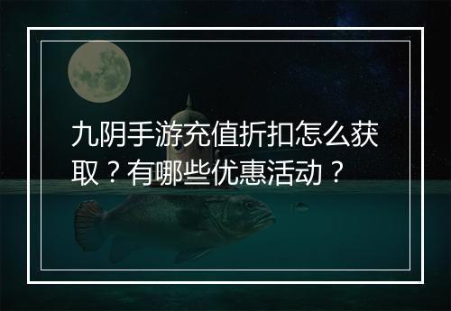 九阴手游充值折扣怎么获取?有哪些优惠活动?