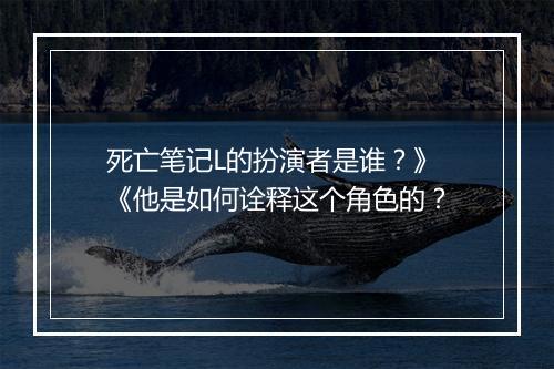 死亡笔记L的扮演者是谁?》 《他是如何诠释这个角色的?