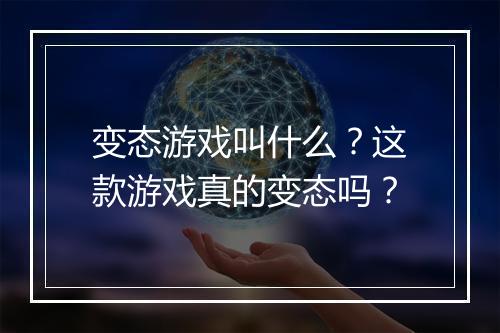 变态游戏叫什么？这款游戏真的变态吗？