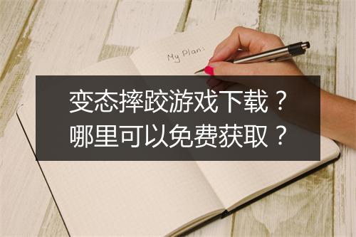 变态摔跤游戏下载？哪里可以免费获取？