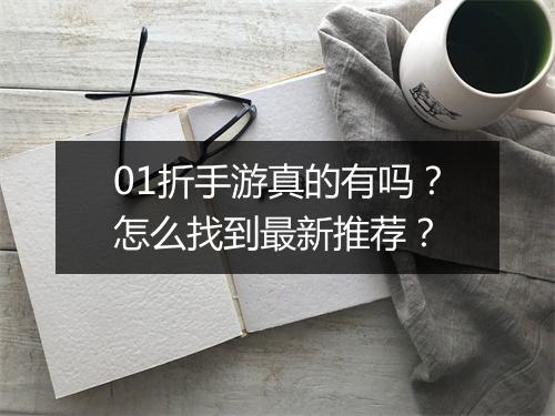 01折手游真的有吗？怎么找到最新推荐？