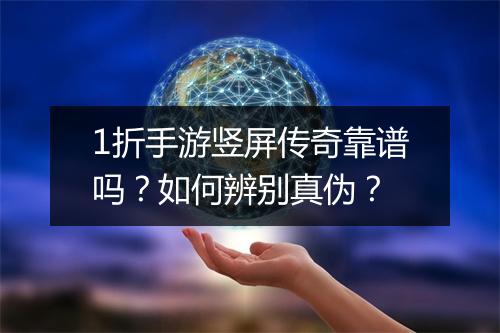 1折手游竖屏传奇靠谱吗？如何辨别真伪？
